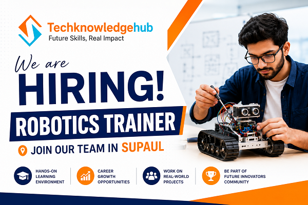 Robotics Trainer Job Vacancy in Supaul at TechKnowledgeHub.org – Hiring STEM, Arduino, IoT, AI and Robotics Trainers in Bihar